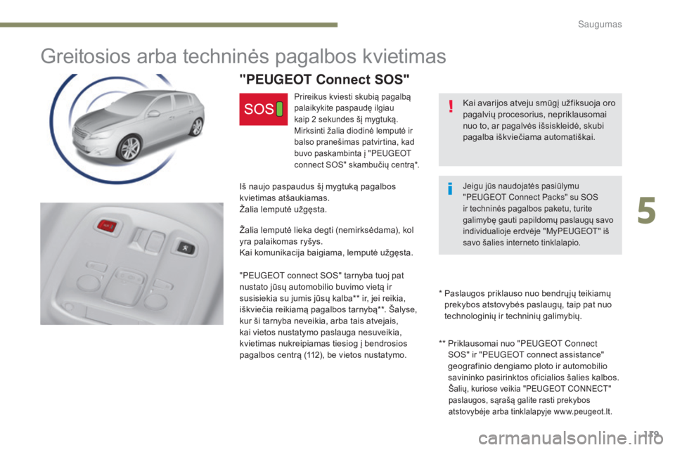 Peugeot 308 2017 Savininko vadovas (in Lithuanian) 119
308_lt_Chap05_securite_ed01-2016
Greitosios arba techninės pagalbos kvietimas
Kai avarijos atveju smūgį užfiksuoja oro
pagalvių procesorius, nepriklausomai
nuo to, ar pagalvės išsiskleid Peugeot 308 2017 Savininko vadovas (in Lithuanian) 119
308_lt_Chap05_securite_ed01-2016
Greitosios arba techninės pagalbos kvietimas
Kai avarijos atveju smūgį užfiksuoja oro
pagalvių procesorius, nepriklausomai
nuo to, ar pagalvės išsiskleid