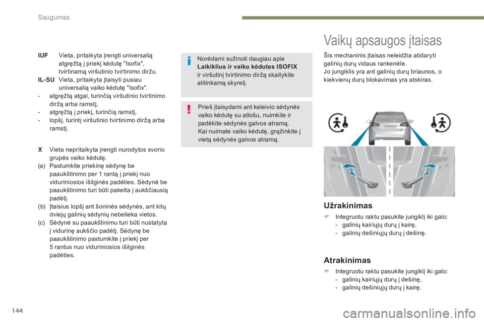 Peugeot 308 2017  Savininko vadovas (in Lithuanian) 144
308_lt_Chap05_securite_ed01-2016
IUF Vieta, pritaikyta įrengti universalią atgręžtą į priekį kėdutę "Isofix", 
tvirtinamą viršutinio tvirtinimo diržu.
IL- SU
 V

ieta, pritaiky