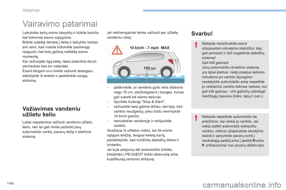 Peugeot 308 2017  Savininko vadovas (in Lithuanian) 146
308_lt_Chap06_conduite_ed01-2016
Vairavimo patarimai
Laikykitės kelių eismo taisyklių ir būkite budrūs 
bet kokiomis eismo sąlygomis.
Būkite sutelkę dėmesį į kelią ir laikykite rankas 