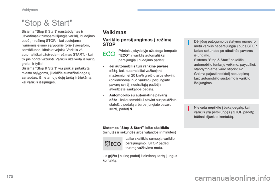 Peugeot 308 2017 Savininko vadovas (in Lithuanian) 170
308_lt_Chap06_conduite_ed01-2016
"Stop & Start"
Veikimas
Variklio persijungimas į režimą
STOP
- Jei automobilis turi rankinę pavarę dėžę , kai, automobiliui važiuojant
mažesniu Peugeot 308 2017 Savininko vadovas (in Lithuanian) 170
308_lt_Chap06_conduite_ed01-2016
"Stop & Start"
Veikimas
Variklio persijungimas į režimą
STOP
- Jei automobilis turi rankinę pavarę dėžę , kai, automobiliui važiuojant
mažesniu