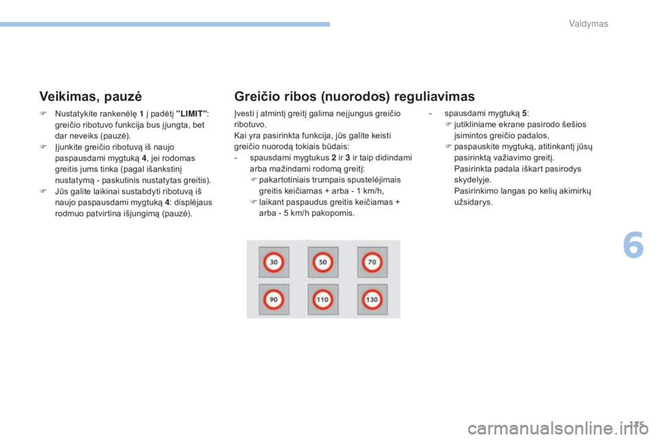 Peugeot 308 2017 Savininko vadovas (in Lithuanian) 175
308_lt_Chap06_conduite_ed01-2016
Veikimas, pauzė
F Nustatykite rankenėlę 1 į padėtį "LIMIT":
greičio ribotuvo funkcija bus į jungta, bet
dar neveiks (pauzė).
F
Į
junkite gre Peugeot 308 2017 Savininko vadovas (in Lithuanian) 175
308_lt_Chap06_conduite_ed01-2016
Veikimas, pauzė
F Nustatykite rankenėlę 1 į padėtį "LIMIT":
greičio ribotuvo funkcija bus į jungta, bet
dar neveiks (pauzė).
F
Į
junkite gre