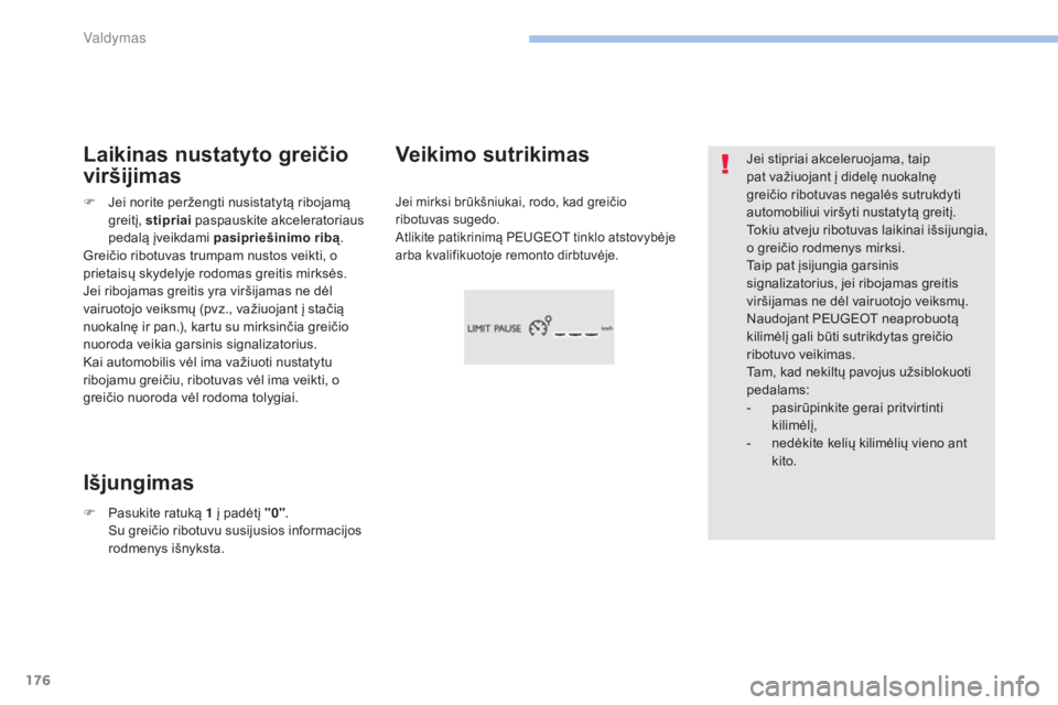 Peugeot 308 2017 Savininko vadovas (in Lithuanian) 176
308_lt_Chap06_conduite_ed01-2016
Jei stipriai akceleruojama, taip
pat važiuojant į didelę nuokalnę
greičio ribotuvas negalės sutrukdyti
automobiliui viršyti nustatytą greitį.
Tokiu atv Peugeot 308 2017 Savininko vadovas (in Lithuanian) 176
308_lt_Chap06_conduite_ed01-2016
Jei stipriai akceleruojama, taip
pat važiuojant į didelę nuokalnę
greičio ribotuvas negalės sutrukdyti
automobiliui viršyti nustatytą greitį.
Tokiu atv