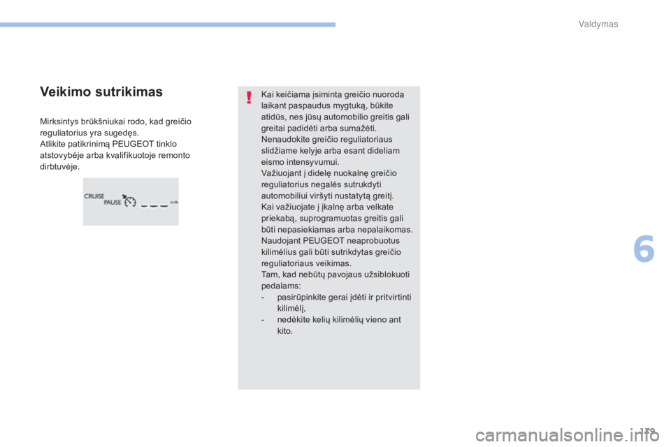 Peugeot 308 2017 Savininko vadovas (in Lithuanian) 179
308_lt_Chap06_conduite_ed01-2016
Kai keičiama įsiminta greičio nuoroda
laikant paspaudus mygtuką, būkite
atidūs, nes jūsų automobilio greitis gali
greitai padidėti arba sumažėti.
Nen Peugeot 308 2017 Savininko vadovas (in Lithuanian) 179
308_lt_Chap06_conduite_ed01-2016
Kai keičiama įsiminta greičio nuoroda
laikant paspaudus mygtuką, būkite
atidūs, nes jūsų automobilio greitis gali
greitai padidėti arba sumažėti.
Nen
