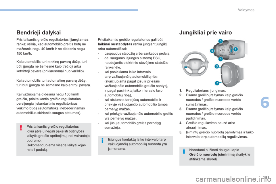 Peugeot 308 2017 Savininko vadovas (in Lithuanian) 181
308_lt_Chap06_conduite_ed01-2016
Prisitaikantis greičio reguliatorius į jungiamas
ranka; reikia, kad automobilio greitis būtų ne
mažesnis negu 40 km/h ir ne didesnis negu
150 km/h.
Bendrie Peugeot 308 2017 Savininko vadovas (in Lithuanian) 181
308_lt_Chap06_conduite_ed01-2016
Prisitaikantis greičio reguliatorius į jungiamas
ranka; reikia, kad automobilio greitis būtų ne
mažesnis negu 40 km/h ir ne didesnis negu
150 km/h.
Bendrie