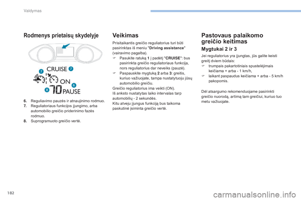 Peugeot 308 2017 Savininko vadovas (in Lithuanian) 182
308_lt_Chap06_conduite_ed01-2016
Prisitaikantis greičio reguliatorius turi būti
pasirinktas iš meniu "Driving assistance"
(vairavimo pagalba).
F
P
asukite ratuką 1 į padėtį Peugeot 308 2017 Savininko vadovas (in Lithuanian) 182
308_lt_Chap06_conduite_ed01-2016
Prisitaikantis greičio reguliatorius turi būti
pasirinktas iš meniu "Driving assistance"
(vairavimo pagalba).
F
P
asukite ratuką 1 į padėtį