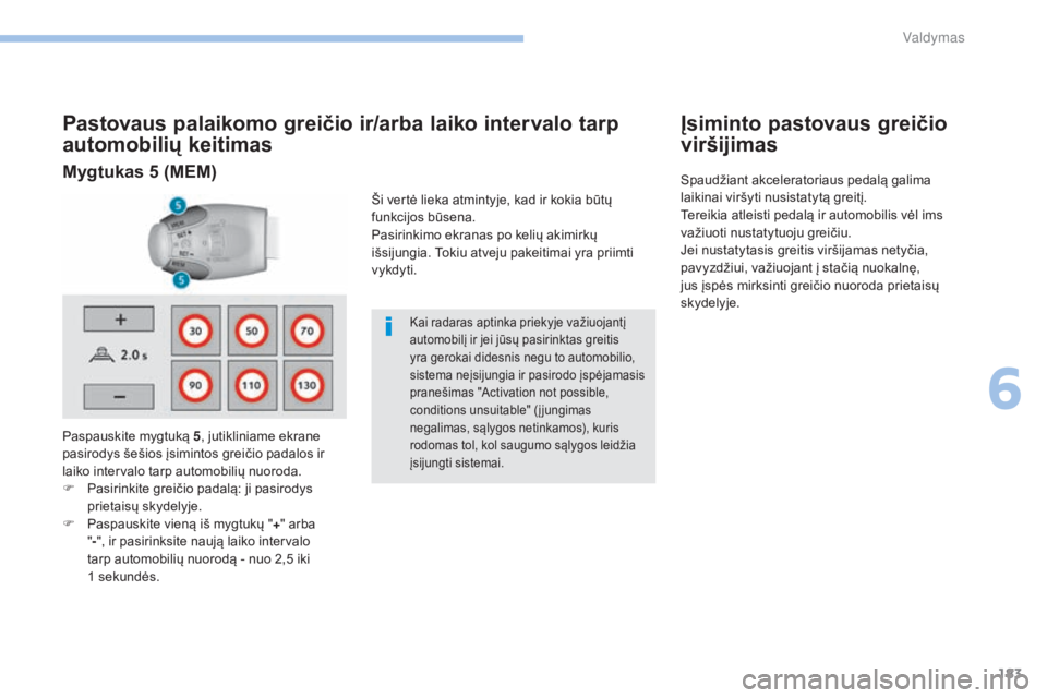 Peugeot 308 2017 Savininko vadovas (in Lithuanian) 183
308_lt_Chap06_conduite_ed01-2016
Pastovaus palaikomo greičio ir/arba laiko intervalo tarp
automobilių keitimas
Paspauskite mygtuką 5, jutikliniame ekrane
pasirodys šešios įsimintos greiči Peugeot 308 2017 Savininko vadovas (in Lithuanian) 183
308_lt_Chap06_conduite_ed01-2016
Pastovaus palaikomo greičio ir/arba laiko intervalo tarp
automobilių keitimas
Paspauskite mygtuką 5, jutikliniame ekrane
pasirodys šešios įsimintos greiči
