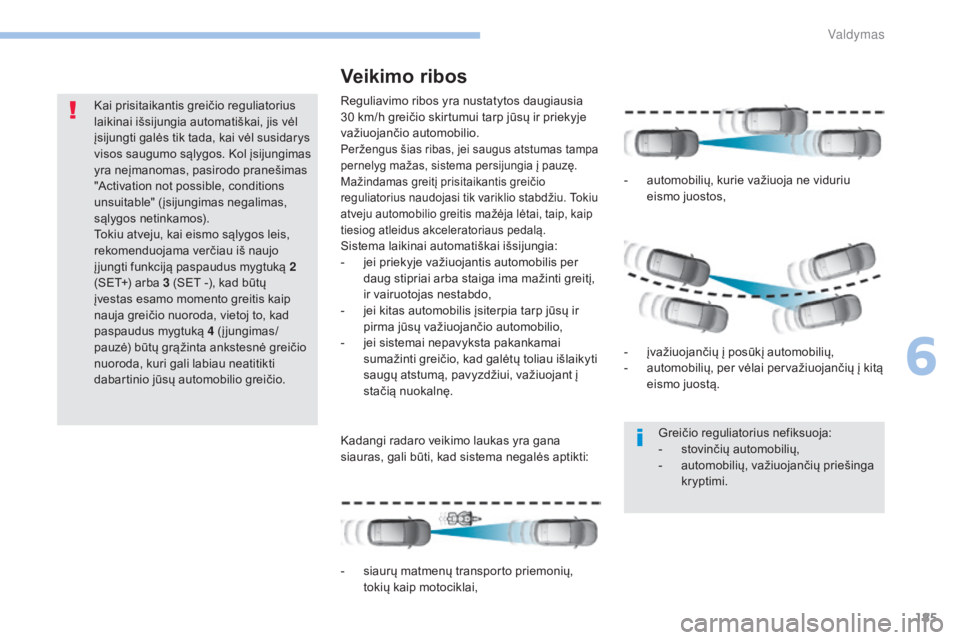 Peugeot 308 2017 Savininko vadovas (in Lithuanian) 185
308_lt_Chap06_conduite_ed01-2016
Kai prisitaikantis greičio reguliatorius
laikinai išsijungia automatiškai, jis vėl
įsijungti galės tik tada, kai vėl susidarys
visos saugumo sąlygos. Ko Peugeot 308 2017 Savininko vadovas (in Lithuanian) 185
308_lt_Chap06_conduite_ed01-2016
Kai prisitaikantis greičio reguliatorius
laikinai išsijungia automatiškai, jis vėl
įsijungti galės tik tada, kai vėl susidarys
visos saugumo sąlygos. Ko