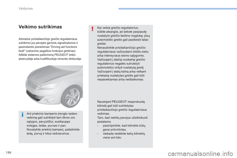 Peugeot 308 2017 Savininko vadovas (in Lithuanian) 186
308_lt_Chap06_conduite_ed01-2016
Atsiradus prisitaikančiojo greičio reguliatoriaus
sutrikimui jus perspės garsinis signalizatorius ir
pasirodantis pranešimas "Driving aid functions
faul Peugeot 308 2017 Savininko vadovas (in Lithuanian) 186
308_lt_Chap06_conduite_ed01-2016
Atsiradus prisitaikančiojo greičio reguliatoriaus
sutrikimui jus perspės garsinis signalizatorius ir
pasirodantis pranešimas "Driving aid functions
faul