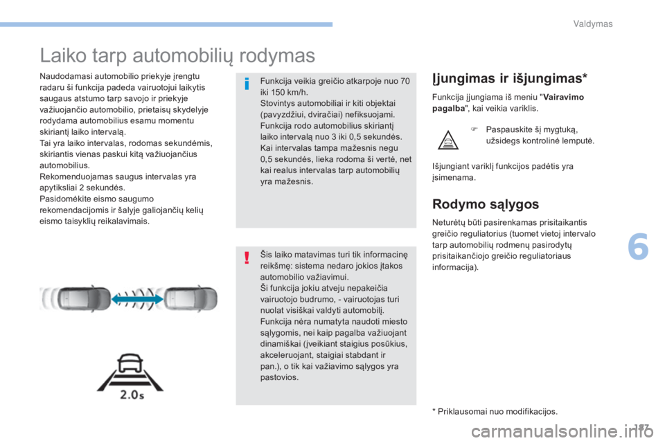 Peugeot 308 2017 Savininko vadovas (in Lithuanian) 187
308_lt_Chap06_conduite_ed01-2016
Laiko tarp automobilių rodymas
Naudodamasi automobilio priekyje įrengtu
radaru ši funkcija padeda vairuotojui laikytis
saugaus atstumo tarp savojo ir priekyje Peugeot 308 2017 Savininko vadovas (in Lithuanian) 187
308_lt_Chap06_conduite_ed01-2016
Laiko tarp automobilių rodymas
Naudodamasi automobilio priekyje įrengtu
radaru ši funkcija padeda vairuotojui laikytis
saugaus atstumo tarp savojo ir priekyje