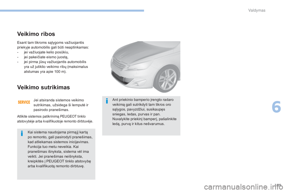 Peugeot 308 2017 Savininko vadovas (in Lithuanian) 189
308_lt_Chap06_conduite_ed01-2016
Esant tam tikroms sąlygoms važiuojantis
priekyje automobilis gali būti neaptinkamas:
-
j
ei važiuojate kelio posūkiu,
-
j
ei pakeičiate eismo juostą,
Peugeot 308 2017 Savininko vadovas (in Lithuanian) 189
308_lt_Chap06_conduite_ed01-2016
Esant tam tikroms sąlygoms važiuojantis
priekyje automobilis gali būti neaptinkamas:
-
j
ei važiuojate kelio posūkiu,
-
j
ei pakeičiate eismo juostą,