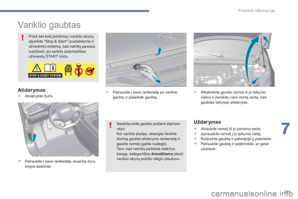 Peugeot 308 2017 Savininko vadovas (in Lithuanian) 225
308_lt_Chap07_info-pratiques_ed01-2016
Variklio gaubtas
Prieš bet kokį įsikišimą į variklio skyrių
atjunkite "Stop & Start" (sustabdymo ir
užvedimo) sistemą, kad nekiltų pavoju Peugeot 308 2017 Savininko vadovas (in Lithuanian) 225
308_lt_Chap07_info-pratiques_ed01-2016
Variklio gaubtas
Prieš bet kokį įsikišimą į variklio skyrių
atjunkite "Stop & Start" (sustabdymo ir
užvedimo) sistemą, kad nekiltų pavoju