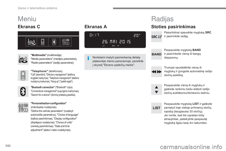 Peugeot 308 2017 Savininko vadovas (in Lithuanian) 362
308_lt_Chap10c_RD45_ed01-2016
Meniu
Ekranas C
"Multimedia" (multimedija).
"Media parameters" (medijos parametrai),
"Radio parameters" (radijo parametrai).
"Telephone Peugeot 308 2017 Savininko vadovas (in Lithuanian) 362
308_lt_Chap10c_RD45_ed01-2016
Meniu
Ekranas C
"Multimedia" (multimedija).
"Media parameters" (medijos parametrai),
"Radio parameters" (radijo parametrai).
"Telephone