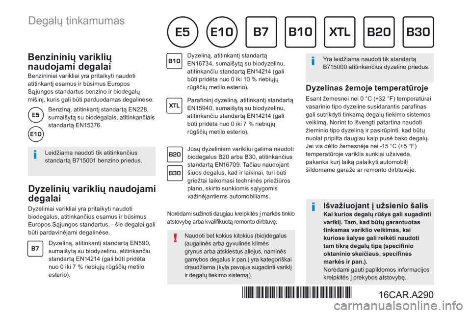 Peugeot 308 2017 Savininko vadovas (in Lithuanian) B e n z i n i n i ų v a r i k l i ų
naudojami degalai
Benzininiai varikliai yra pritaikyti naudoti atitinkantį esamus ir būsimus Europos Są jungos standartus benzino ir biodegal Peugeot 308 2017 Savininko vadovas (in Lithuanian) B e n z i n i n i ų v a r i k l i ų
naudojami degalai
Benzininiai varikliai yra pritaikyti naudoti atitinkantį esamus ir būsimus Europos Są jungos standartus benzino ir biodegal