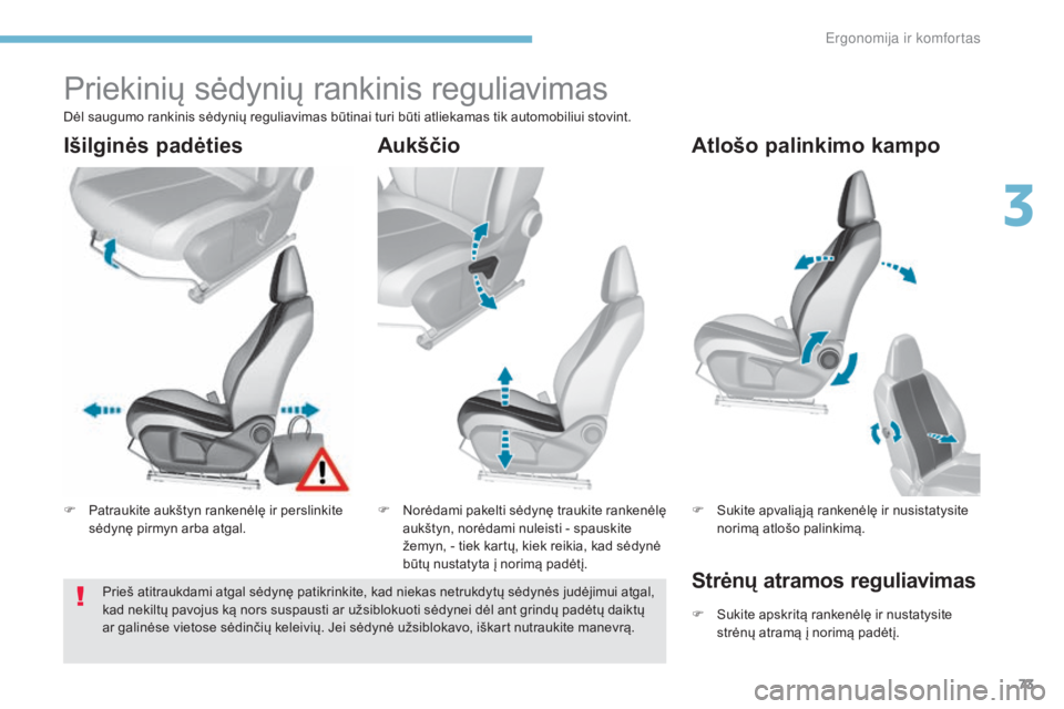 Peugeot 308 2017  Savininko vadovas (in Lithuanian) 73
308_lt_Chap03_ergonomie-et-confort_ed01-2016
Priekinių sėdynių rankinis reguliavimas
F Patraukite aukštyn rankenėlę ir perslinkite sėdynę pirmyn arba atgal. F
 N orėdami pakelti sėdynę t