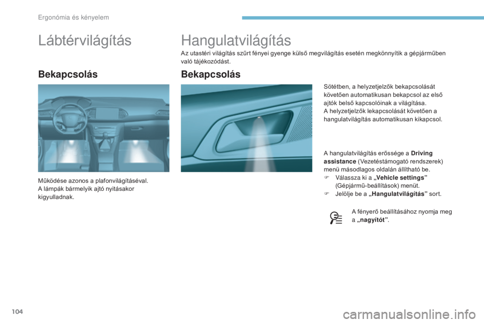 Peugeot 308 2017 Kezelési útmutató (in Hungarian) 104
308_hu_Chap03_ergonomie-et-confort_ed01-2016
Hangulatvilágítás
Az utastéri világítás szűrt fényei gyenge külső megvilágítás esetén megkönnyítik a gépjárműben
való tájékozó Peugeot 308 2017 Kezelési útmutató (in Hungarian) 104
308_hu_Chap03_ergonomie-et-confort_ed01-2016
Hangulatvilágítás
Az utastéri világítás szűrt fényei gyenge külső megvilágítás esetén megkönnyítik a gépjárműben
való tájékozó