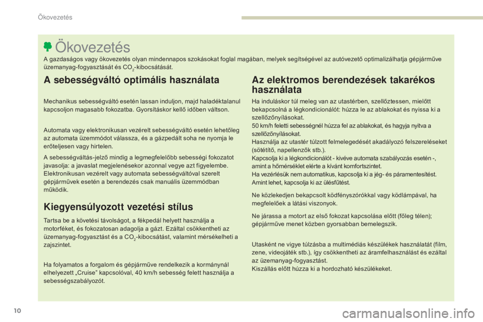 Peugeot 308 2017 Kezelési útmutató (in Hungarian) 10
308_hu_Chap00c_eco-conduite_ed01-2016
A sebességváltó optimális használata
Mechanikus sebességváltó esetén lassan induljon, majd haladéktalanul
kapcsoljon magasabb fokozatba. Gyorsítás Peugeot 308 2017 Kezelési útmutató (in Hungarian) 10
308_hu_Chap00c_eco-conduite_ed01-2016
A sebességváltó optimális használata
Mechanikus sebességváltó esetén lassan induljon, majd haladéktalanul
kapcsoljon magasabb fokozatba. Gyorsítás