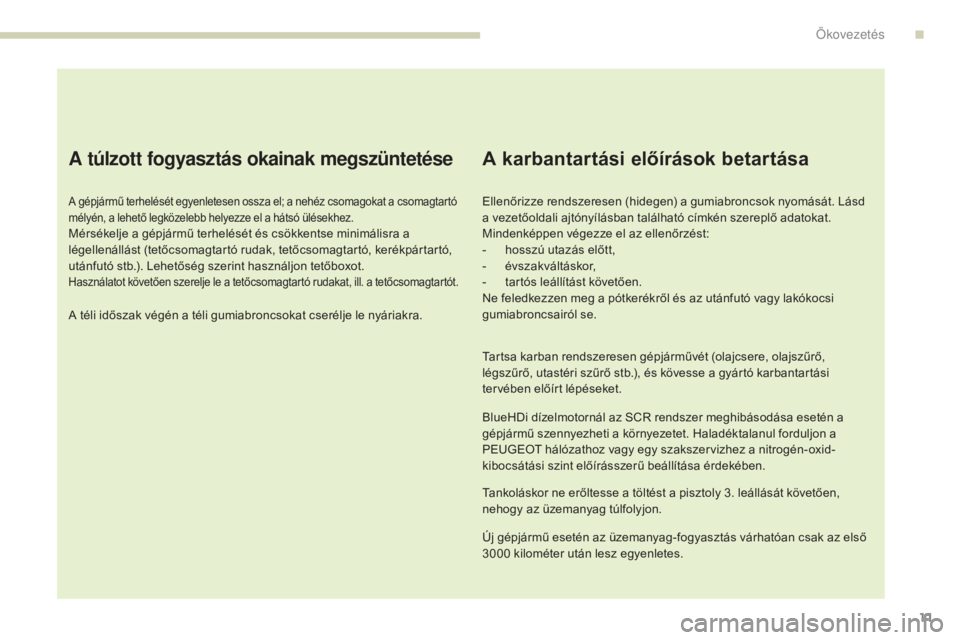 Peugeot 308 2017 Kezelési útmutató (in Hungarian) 11
308_hu_Chap00c_eco-conduite_ed01-2016
A túlzott fogyasztás okainak megszüntetése
A gépjármű terhelését egyenletesen ossza el; a nehéz csomagokat a csomagtartó
mélyén, a lehető legkö Peugeot 308 2017 Kezelési útmutató (in Hungarian) 11
308_hu_Chap00c_eco-conduite_ed01-2016
A túlzott fogyasztás okainak megszüntetése
A gépjármű terhelését egyenletesen ossza el; a nehéz csomagokat a csomagtartó
mélyén, a lehető legkö
