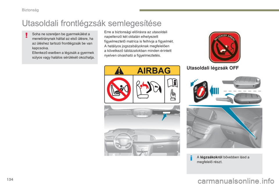 Peugeot 308 2017 Kezelési útmutató (in Hungarian) 134
308_hu_Chap05_securite_ed01-2016
Utasoldali légzsák OFF
A légzsákokról bővebben lásd a
megfelelő részt.
Utasoldali frontlégzsák semlegesítése
Soha ne szereljen be gyermekülést a
m Peugeot 308 2017 Kezelési útmutató (in Hungarian) 134
308_hu_Chap05_securite_ed01-2016
Utasoldali légzsák OFF
A légzsákokról bővebben lásd a
megfelelő részt.
Utasoldali frontlégzsák semlegesítése
Soha ne szereljen be gyermekülést a
m