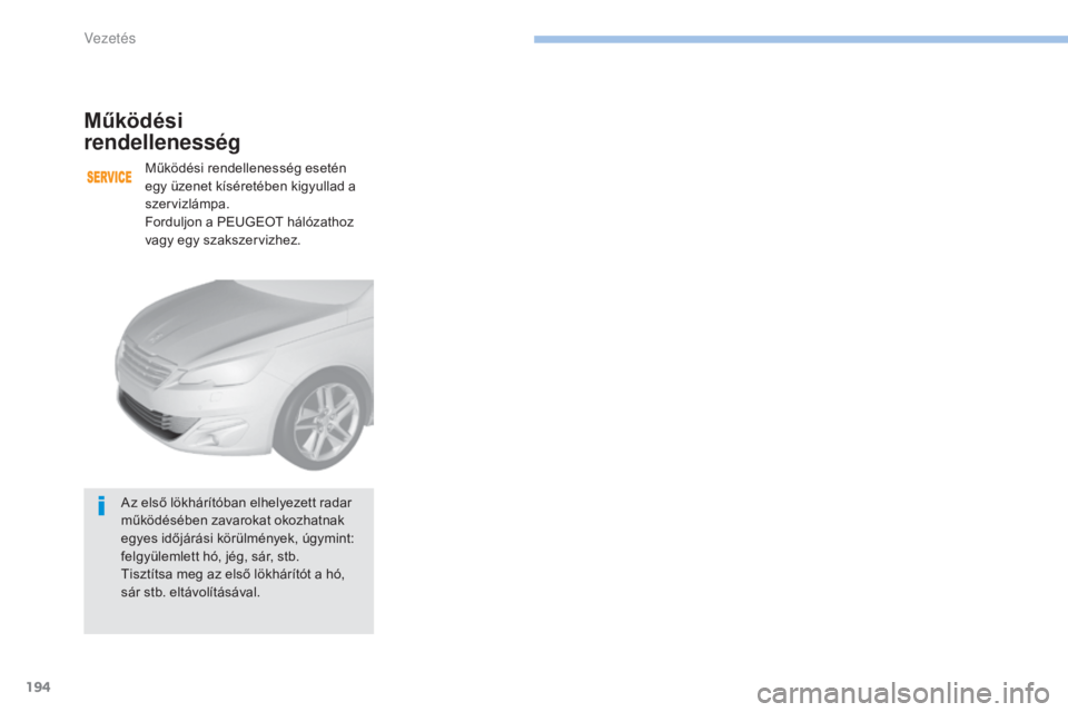 Peugeot 308 2017 Kezelési útmutató (in Hungarian) 194
308_hu_Chap06_conduite_ed01-2016
Működési
rendellenesség
Működési rendellenesség esetén
egy üzenet kíséretében kigyullad a
szervizlámpa.
Forduljon a PEUGEOT hálózathoz
vagy eg Peugeot 308 2017 Kezelési útmutató (in Hungarian) 194
308_hu_Chap06_conduite_ed01-2016
Működési
rendellenesség
Működési rendellenesség esetén
egy üzenet kíséretében kigyullad a
szervizlámpa.
Forduljon a PEUGEOT hálózathoz
vagy eg