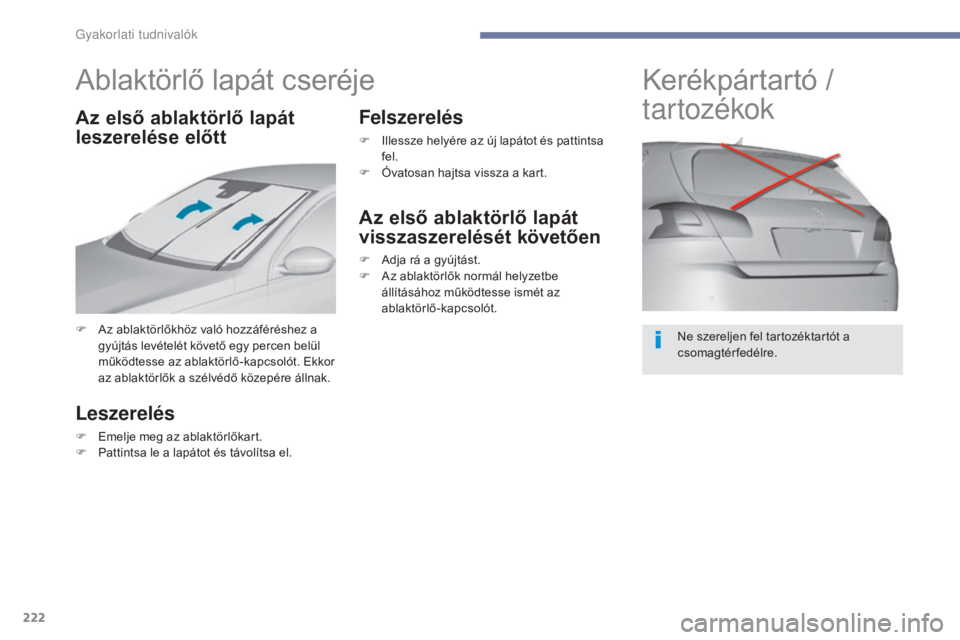 Peugeot 308 2017 Kezelési útmutató (in Hungarian) 222
308_hu_Chap07_info-pratiques_ed01-2016
Ablaktörlő lapát cseréje
F Az ablaktörlőkhöz való hozzáféréshez a gyújtás levételét követő egy percen belül
működtesse az ablaktörlő-k Peugeot 308 2017 Kezelési útmutató (in Hungarian) 222
308_hu_Chap07_info-pratiques_ed01-2016
Ablaktörlő lapát cseréje
F Az ablaktörlőkhöz való hozzáféréshez a gyújtás levételét követő egy percen belül
működtesse az ablaktörlő-k