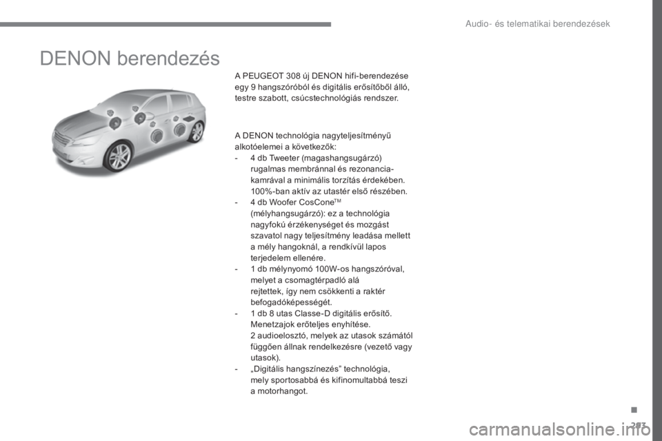 Peugeot 308 2017 Kezelési útmutató (in Hungarian) 293
308_hu_Chap10a_DENON_ed01-2016
DENON berendezés
A PEUGEOT 308 új DENON hifi-berendezése
egy 9 hangszóróból és digitális erősítőből álló,
testre szabott, csúcstechnológiás rendsz Peugeot 308 2017 Kezelési útmutató (in Hungarian) 293
308_hu_Chap10a_DENON_ed01-2016
DENON berendezés
A PEUGEOT 308 új DENON hifi-berendezése
egy 9 hangszóróból és digitális erősítőből álló,
testre szabott, csúcstechnológiás rendsz