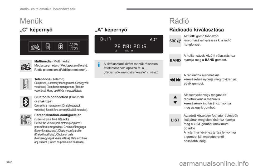 Peugeot 308 2017 Kezelési útmutató (in Hungarian) 362
308_hu_Chap10c_RD45_ed01-2016
Menük
„C” képernyő
Multimedia (Multimédia)
Media parameters (Médiaparaméterek),
Radio parameters (Rádióparaméterek).
Telephone (Telefon)
Call (Hívás) Peugeot 308 2017 Kezelési útmutató (in Hungarian) 362
308_hu_Chap10c_RD45_ed01-2016
Menük
„C” képernyő
Multimedia (Multimédia)
Media parameters (Médiaparaméterek),
Radio parameters (Rádióparaméterek).
Telephone (Telefon)
Call (Hívás)
