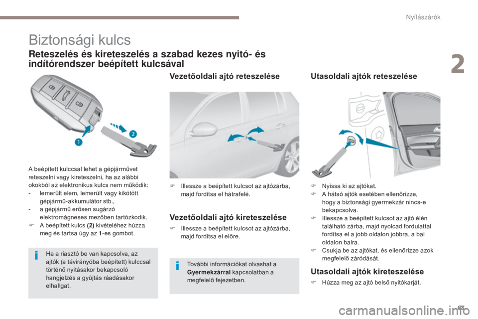 Peugeot 308 2017 Kezelési útmutató (in Hungarian) 63
308_hu_Chap02_ouvertures_ed01-2016
Biztonsági kulcs
Reteszelés és kireteszelés a szabad kezes nyitó- és
indítórendszer beépített kulcsával
A beépített kulccsal lehet a gépjárművet Peugeot 308 2017 Kezelési útmutató (in Hungarian) 63
308_hu_Chap02_ouvertures_ed01-2016
Biztonsági kulcs
Reteszelés és kireteszelés a szabad kezes nyitó- és
indítórendszer beépített kulcsával
A beépített kulccsal lehet a gépjárművet