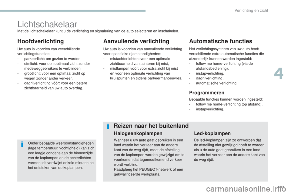 Peugeot 308 2017 Handleiding (in Dutch) 107
308_nl_Chap04_eclairage-et-visibilite_ed01-2016
Lichtschakelaar
HoofdverlichtingAanvullende verlichting Automatische functies
Onder bepaalde weersomstandigheden
(lage temperatuur, vochtigheid) ka Peugeot 308 2017 Handleiding (in Dutch) 107
308_nl_Chap04_eclairage-et-visibilite_ed01-2016
Lichtschakelaar
HoofdverlichtingAanvullende verlichting Automatische functies
Onder bepaalde weersomstandigheden
(lage temperatuur, vochtigheid) ka