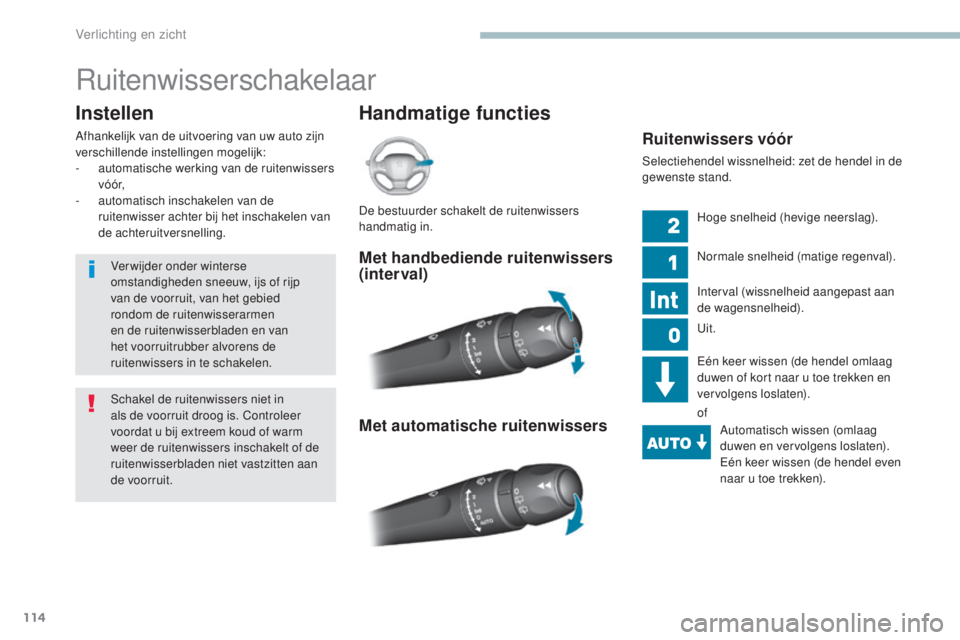 Peugeot 308 2017  Handleiding (in Dutch) 114
308_nl_Chap04_eclairage-et-visibilite_ed01-2016
Ruitenwisserschakelaar
Handmatige functies
Instellen
Afhankelijk van de uitvoering van uw auto zijn 
verschillende instellingen mogelijk:
-
 a

utom