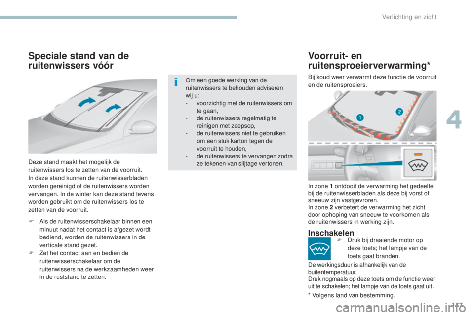 Peugeot 308 2017  Handleiding (in Dutch) 117
308_nl_Chap04_eclairage-et-visibilite_ed01-2016
Speciale stand van de 
ruitenwissers vóór
Deze stand maakt het mogelijk de 
ruitenwissers los te zetten van de voorruit.
In deze stand kunnen de r