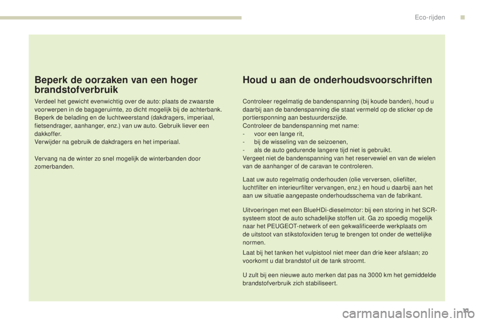 Peugeot 308 2017  Handleiding (in Dutch) 11
308_nl_Chap00c_eco-conduite_ed01-2016
Beperk de oorzaken van een hoger 
brandstofverbruik
Verdeel het gewicht evenwichtig over de auto: plaats de zwaarste 
voor werpen in de bagageruimte, zo dicht 