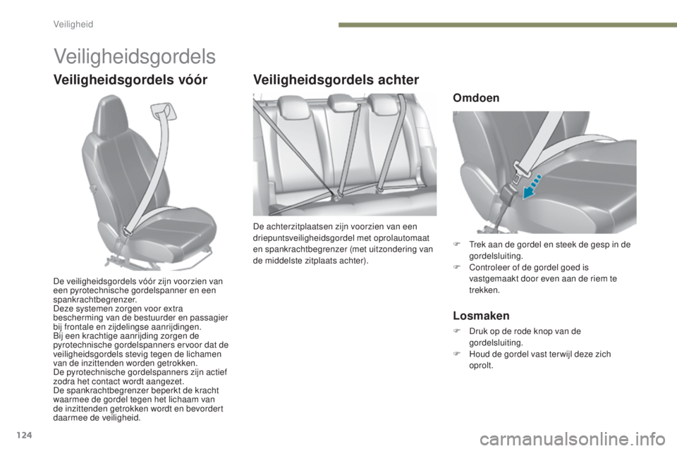Peugeot 308 2017  Handleiding (in Dutch) 124
308_nl_Chap05_securite_ed01-2016
Veiligheidsgordels
Veiligheidsgordels vóór Veiligheidsgordels achter
De achterzitplaatsen zijn voorzien van een 
driepuntsveiligheidsgordel met oprolautomaat 
en