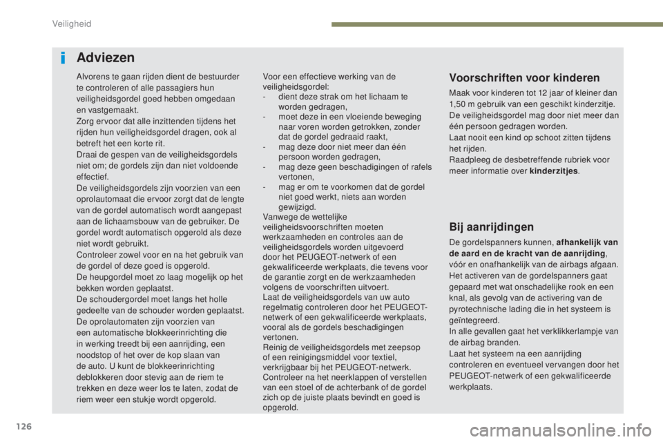 Peugeot 308 2017  Handleiding (in Dutch) 126
308_nl_Chap05_securite_ed01-2016
Adviezen
Voorschriften voor kinderen
Maak voor kinderen tot 12 jaar of kleiner dan 
1 ,50   m gebruik van een geschikt kinderzitje.
De veiligheidsgordel mag door n