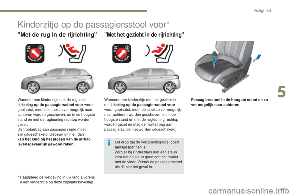 Peugeot 308 2017 Handleiding (in Dutch) 133
308_nl_Chap05_securite_ed01-2016
Passagiersstoel in de hoogste stand en zo
ver mogelijk naar achteren.
"Met de rug in de rijrichting"
Kinderzitje op de passagiersstoel voor*
"Met het Peugeot 308 2017 Handleiding (in Dutch) 133
308_nl_Chap05_securite_ed01-2016
Passagiersstoel in de hoogste stand en zo
ver mogelijk naar achteren.
"Met de rug in de rijrichting"
Kinderzitje op de passagiersstoel voor*
"Met het