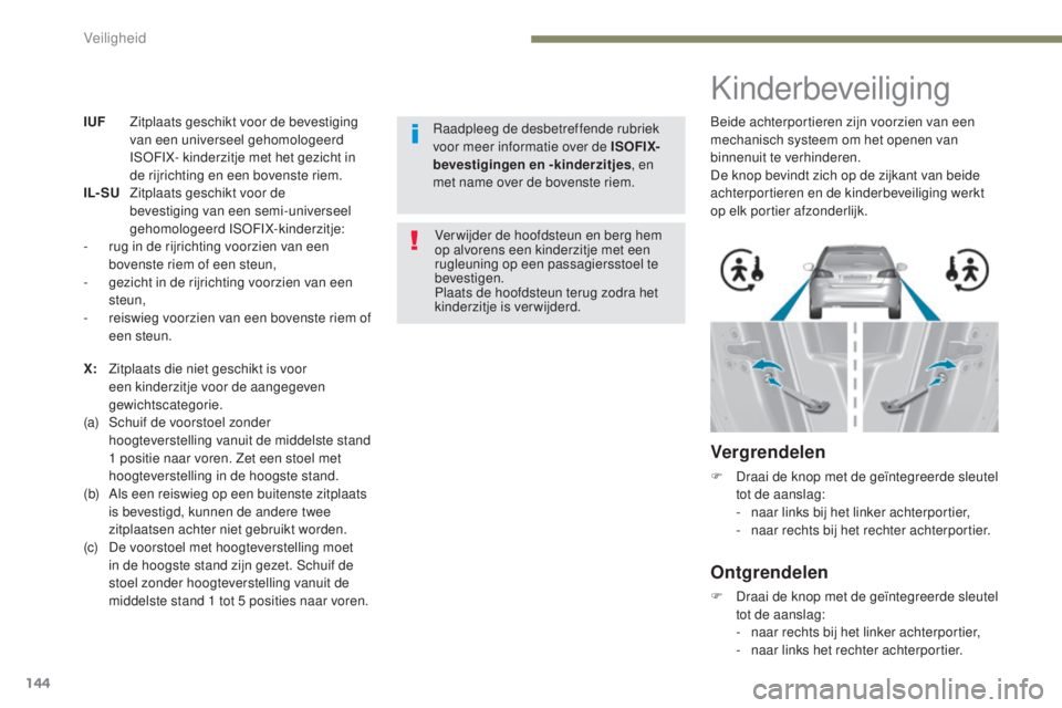 Peugeot 308 2017  Handleiding (in Dutch) 144
308_nl_Chap05_securite_ed01-2016
IUF Zitplaats geschikt voor de bevestiging van een universeel gehomologeerd 
ISOFIX- kinderzitje met het gezicht in 
de rijrichting en een bovenste riem.
IL- SU
 Z