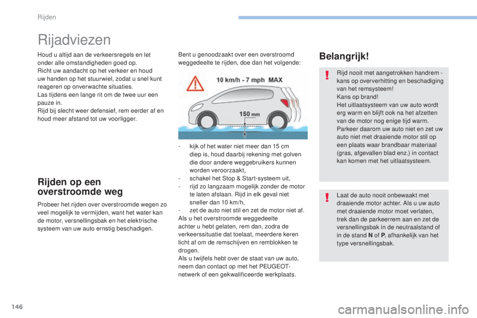 Peugeot 308 2017  Handleiding (in Dutch) 146
308_nl_Chap06_conduite_ed01-2016
Rijadviezen
Houd u altijd aan de verkeersregels en let 
onder alle omstandigheden goed op.
Richt uw aandacht op het verkeer en houd 
uw handen op het stuur wiel, z