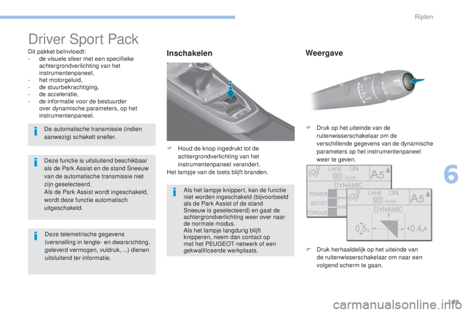 Peugeot 308 2017  Handleiding (in Dutch) 169
308_nl_Chap06_conduite_ed01-2016
Driver Sport Pack
Dit pakket beïnvloedt:
- d e visuele sfeer met een specifieke 
achtergrondverlichting van het 
instrumentenpaneel,
-
 h

et motorgeluid,
-
 de

