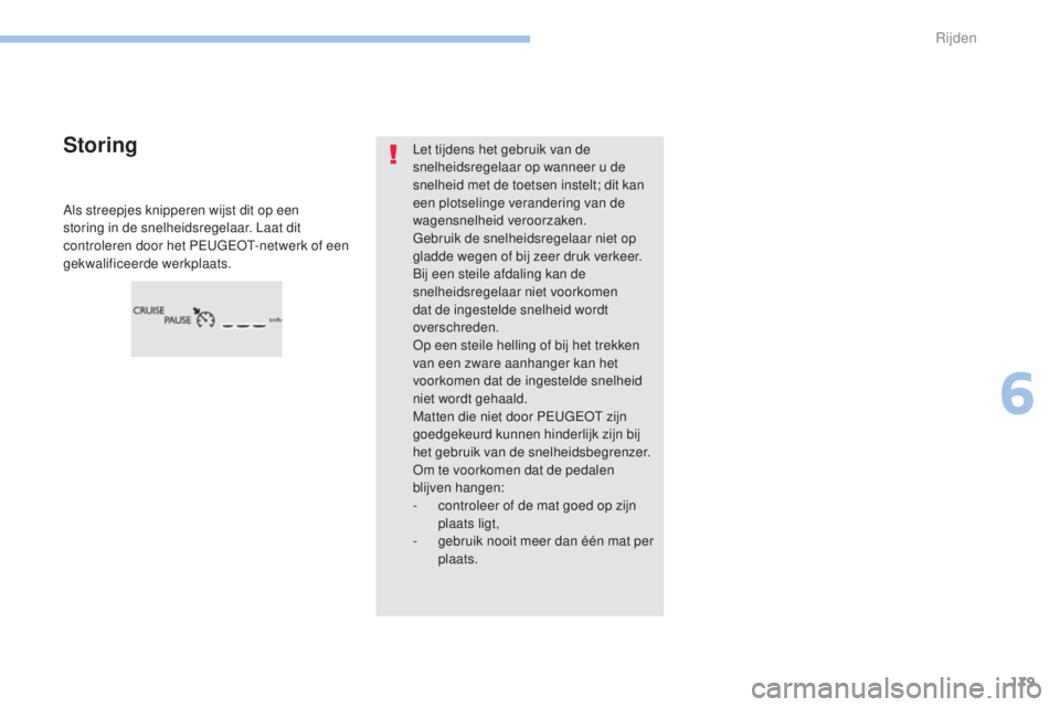 Peugeot 308 2017 Handleiding (in Dutch) 179
308_nl_Chap06_conduite_ed01-2016
Let tijdens het gebruik van de
snelheidsregelaar op wanneer u de
snelheid met de toetsen instelt; dit kan
een plotselinge verandering van de
wagensnelheid vero Peugeot 308 2017 Handleiding (in Dutch) 179
308_nl_Chap06_conduite_ed01-2016
Let tijdens het gebruik van de
snelheidsregelaar op wanneer u de
snelheid met de toetsen instelt; dit kan
een plotselinge verandering van de
wagensnelheid vero