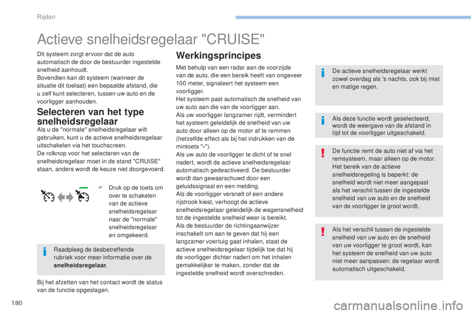 Peugeot 308 2017 Handleiding (in Dutch) 180
308_nl_Chap06_conduite_ed01-2016
Actieve snelheidsregelaar "CRUISE"
Dit systeem zorgt ervoor dat de auto
automatisch de door de bestuurder ingestelde
snelheid aanhoudt.
Bovendien kan dit Peugeot 308 2017 Handleiding (in Dutch) 180
308_nl_Chap06_conduite_ed01-2016
Actieve snelheidsregelaar "CRUISE"
Dit systeem zorgt ervoor dat de auto
automatisch de door de bestuurder ingestelde
snelheid aanhoudt.
Bovendien kan dit
