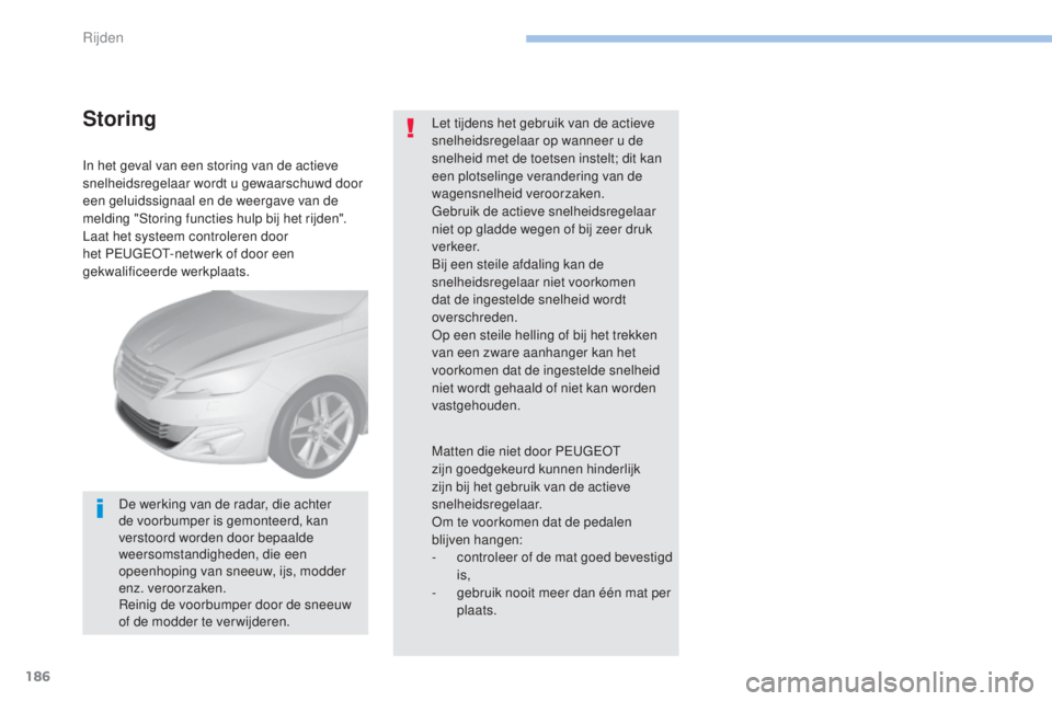 Peugeot 308 2017 Handleiding (in Dutch) 186
308_nl_Chap06_conduite_ed01-2016
In het geval van een storing van de actieve
snelheidsregelaar wordt u gewaarschuwd door
een geluidssignaal en de weergave van de
melding "Storing functies h Peugeot 308 2017 Handleiding (in Dutch) 186
308_nl_Chap06_conduite_ed01-2016
In het geval van een storing van de actieve
snelheidsregelaar wordt u gewaarschuwd door
een geluidssignaal en de weergave van de
melding "Storing functies h