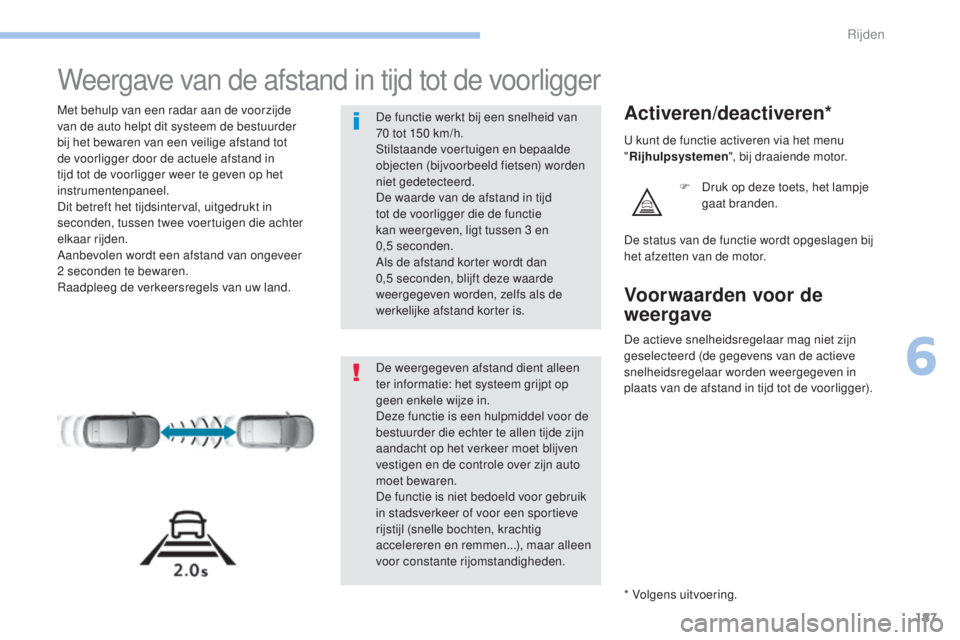 Peugeot 308 2017 Handleiding (in Dutch) 187
308_nl_Chap06_conduite_ed01-2016
Weergave van de afstand in tijd tot de voorligger
Met behulp van een radar aan de voorzijde
van de auto helpt dit systeem de bestuurder
bij het bewaren van een v Peugeot 308 2017 Handleiding (in Dutch) 187
308_nl_Chap06_conduite_ed01-2016
Weergave van de afstand in tijd tot de voorligger
Met behulp van een radar aan de voorzijde
van de auto helpt dit systeem de bestuurder
bij het bewaren van een v