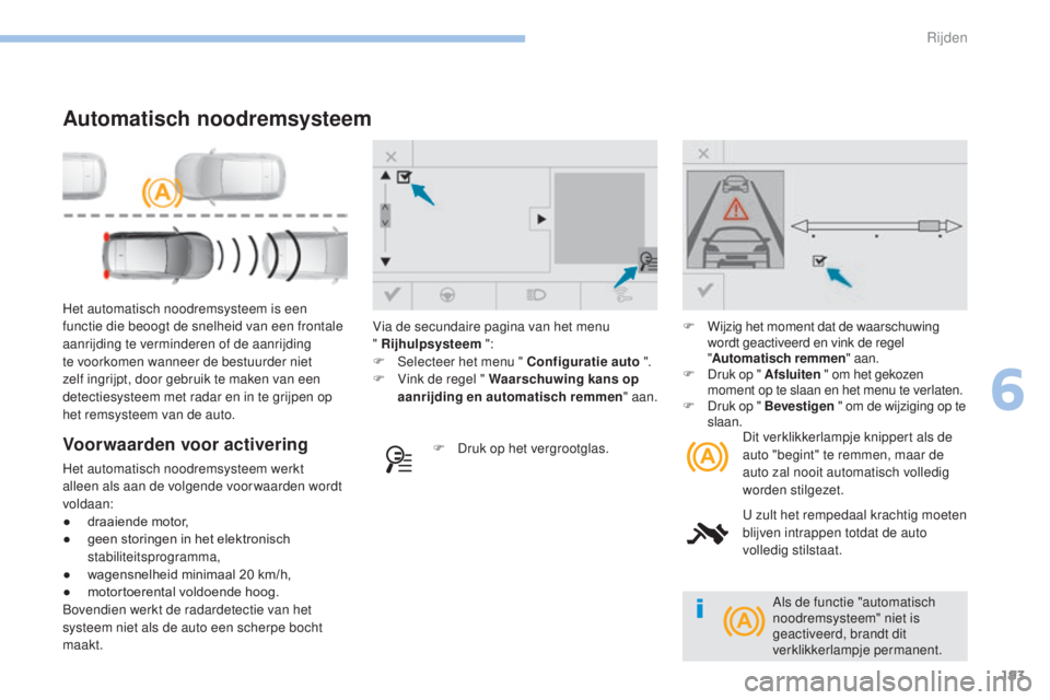 Peugeot 308 2017 Handleiding (in Dutch) 193
308_nl_Chap06_conduite_ed01-2016
Het automatisch noodremsysteem is een
functie die beoogt de snelheid van een frontale
aanrijding te verminderen of de aanrijding
te voorkomen wanneer de bestuur Peugeot 308 2017 Handleiding (in Dutch) 193
308_nl_Chap06_conduite_ed01-2016
Het automatisch noodremsysteem is een
functie die beoogt de snelheid van een frontale
aanrijding te verminderen of de aanrijding
te voorkomen wanneer de bestuur