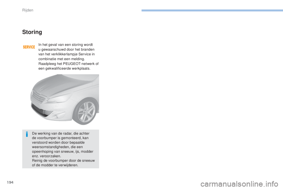 Peugeot 308 2017 Handleiding (in Dutch) 194
308_nl_Chap06_conduite_ed01-2016
Storing
In het geval van een storing wordt
u gewaarschuwd door het branden
van het verklikkerlampje Service in
combinatie met een melding.
Raadpleeg het PEUGEOT Peugeot 308 2017 Handleiding (in Dutch) 194
308_nl_Chap06_conduite_ed01-2016
Storing
In het geval van een storing wordt
u gewaarschuwd door het branden
van het verklikkerlampje Service in
combinatie met een melding.
Raadpleeg het PEUGEOT