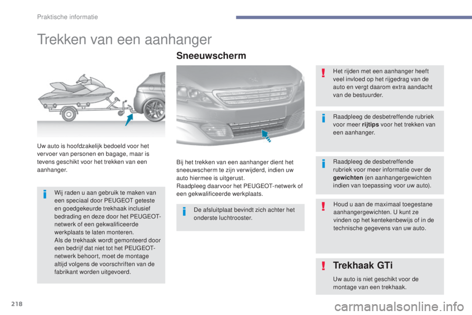 Peugeot 308 2017  Handleiding (in Dutch) 218
308_nl_Chap07_info-pratiques_ed01-2016
Trekken van een aanhanger
Wij raden u aan gebruik te maken van 
een speciaal door PEUGEOT geteste 
en goedgekeurde trekhaak inclusief 
bedrading en deze door