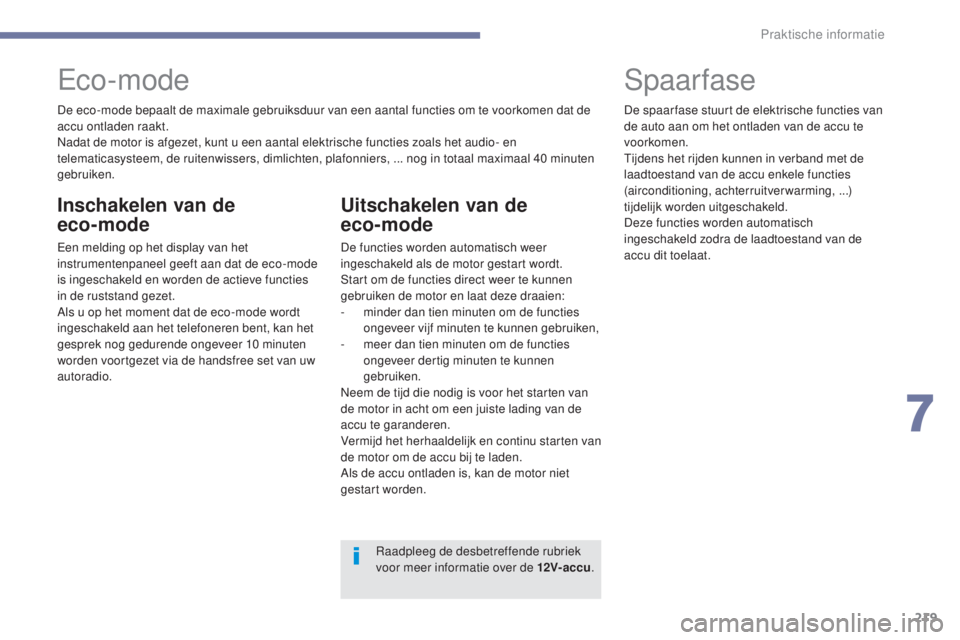 Peugeot 308 2017 Handleiding (in Dutch) 219
308_nl_Chap07_info-pratiques_ed01-2016
De eco-mode bepaalt de maximale gebruiksduur van een aantal functies om te voorkomen dat de
accu ontladen raakt.
Nadat de motor is afgezet, kunt u een aanta Peugeot 308 2017 Handleiding (in Dutch) 219
308_nl_Chap07_info-pratiques_ed01-2016
De eco-mode bepaalt de maximale gebruiksduur van een aantal functies om te voorkomen dat de
accu ontladen raakt.
Nadat de motor is afgezet, kunt u een aanta