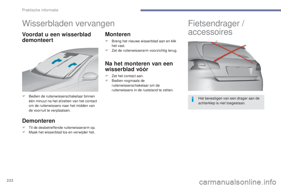 Peugeot 308 2017 Handleiding (in Dutch) 222
308_nl_Chap07_info-pratiques_ed01-2016
Wisserbladen vervangen
F Bedien de ruitenwisserschakelaar binnen één minuut na het afzetten van het contact
om de ruitenwissers naar het midden van
de vo Peugeot 308 2017 Handleiding (in Dutch) 222
308_nl_Chap07_info-pratiques_ed01-2016
Wisserbladen vervangen
F Bedien de ruitenwisserschakelaar binnen één minuut na het afzetten van het contact
om de ruitenwissers naar het midden van
de vo
