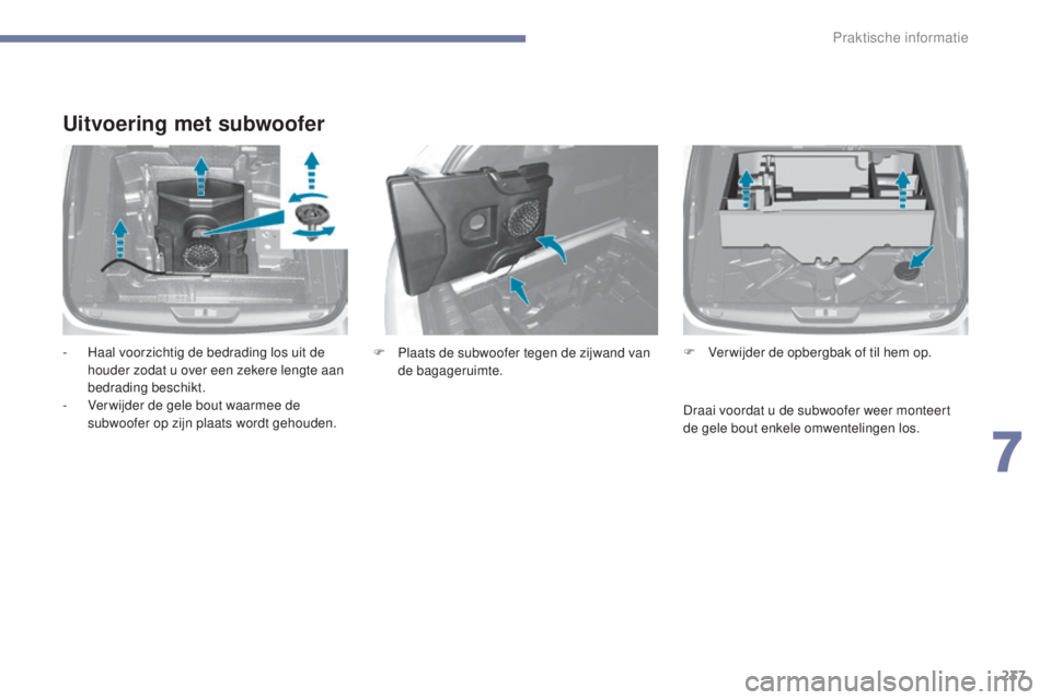 Peugeot 308 2017  Handleiding (in Dutch) 237
308_nl_Chap07_info-pratiques_ed01-2016
Uitvoering met subwoofer
- Haal voorzichtig de bedrading los uit de houder zodat u over een zekere lengte aan 
bedrading beschikt.
-
 
V
 er wijder de gele b