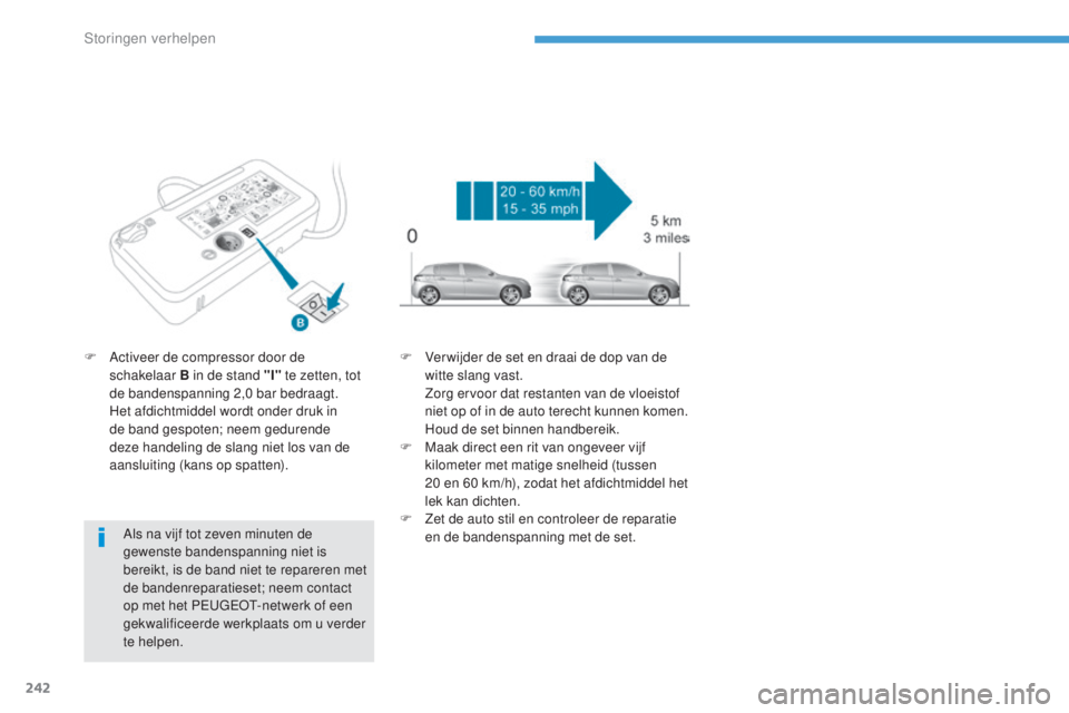 Peugeot 308 2017 Handleiding (in Dutch) 242
308_nl_Chap08_En-cas-de-panne_ed01-2016
Als na vijf tot zeven minuten de
gewenste bandenspanning niet is
bereikt, is de band niet te repareren met
de bandenreparatieset; neem contact
op met he Peugeot 308 2017 Handleiding (in Dutch) 242
308_nl_Chap08_En-cas-de-panne_ed01-2016
Als na vijf tot zeven minuten de
gewenste bandenspanning niet is
bereikt, is de band niet te repareren met
de bandenreparatieset; neem contact
op met he