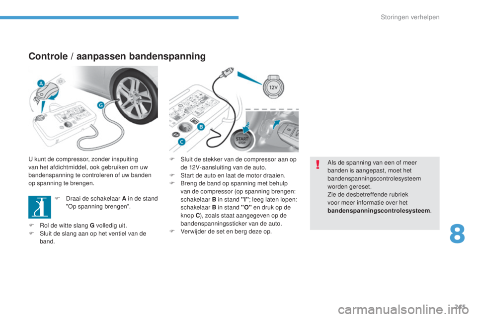 Peugeot 308 2017 Handleiding (in Dutch) 245
308_nl_Chap08_En-cas-de-panne_ed01-2016
Controle / aanpassen bandenspanning
U kunt de compressor, zonder inspuiting
van het afdichtmiddel, ook gebruiken om uw
bandenspanning te controleren of uw Peugeot 308 2017 Handleiding (in Dutch) 245
308_nl_Chap08_En-cas-de-panne_ed01-2016
Controle / aanpassen bandenspanning
U kunt de compressor, zonder inspuiting
van het afdichtmiddel, ook gebruiken om uw
bandenspanning te controleren of uw