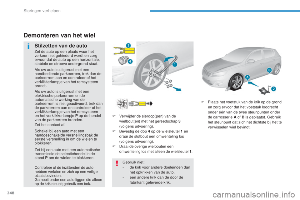 Peugeot 308 2017 Handleiding (in Dutch) 248
308_nl_Chap08_En-cas-de-panne_ed01-2016
F Ver wijder de sierdop(pen) van de wielbout(en) met het gereedschap 3
(volgens uitvoering).
F
Be
vestig de dop 4 op de wielsleutel 1 en
draai de s Peugeot 308 2017 Handleiding (in Dutch) 248
308_nl_Chap08_En-cas-de-panne_ed01-2016
F Ver wijder de sierdop(pen) van de wielbout(en) met het gereedschap 3
(volgens uitvoering).
F
Be
vestig de dop 4 op de wielsleutel 1 en
draai de s